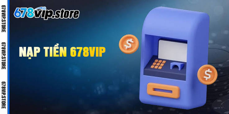 Nạp Tiền 678VIP Cần Kiểm Tra Thông Tin Trước Khi Giao Dịch